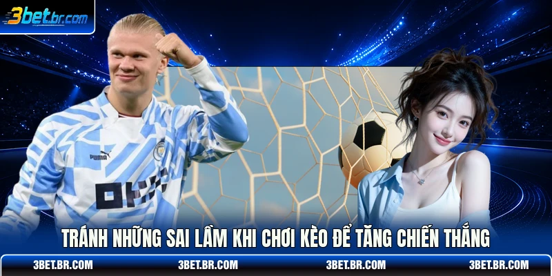 Tránh những sai lầm khi chơi kèo để tăng chiến thắng