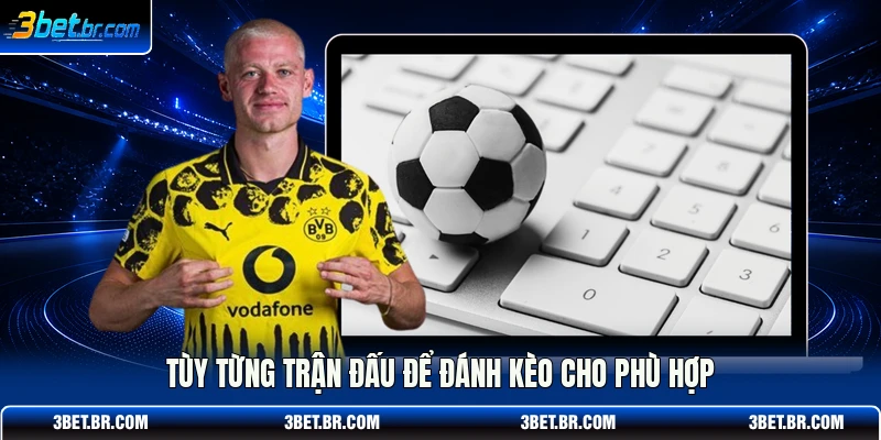 Tùy từng trận đấu để đánh kèo cho phù hợp